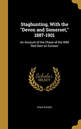 Staghunting, with the Devon and Somerset, 1887-1901: An Account of the Chase of the Wild Red Deer on Exmoor (Hardback) - Philip Evered