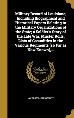 Stock image for Military Record of Louisiana; Including Biographical and Historical Papers Relating to the Military Organizations of the State; a Soldier's Story of . Various Regiments (so Far as Now Known), . for sale by Lucky's Textbooks