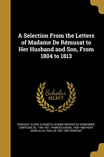 Beispielbild fr A Selection From the Letters of Madame De Rmusat to Her Husband and Son, From 1804 to 1813 zum Verkauf von Buchpark