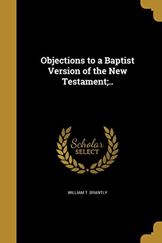 9781373236555: Objections to a Baptist Version of the New Testament;..