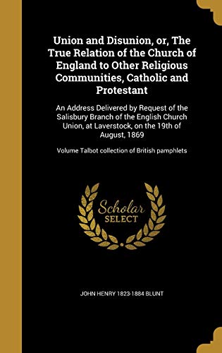 Imagen de archivo de Union and Disunion, Or, the True Relation of the Church of England to Other Religious Communities, Catholic and Protestant: An Address Delivered by . Volume Talbot Collection of British Pamphlets a la venta por Books From California