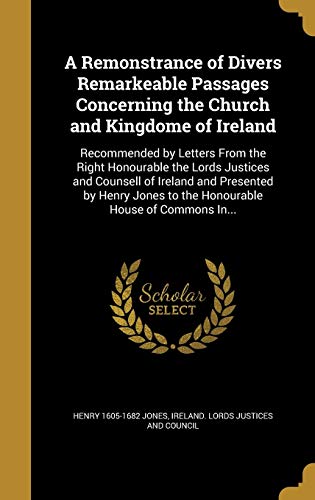 9781373317582: A Remonstrance of Divers Remarkeable Passages Concerning the Church and Kingdome of Ireland: Recommended by Letters From the Right Honourable the ... to the Honourable House of Commons In...