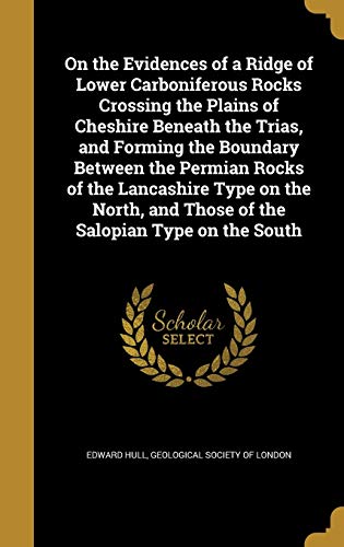 9781373359582: On the Evidences of a Ridge of Lower Carboniferous Rocks Crossing the Plains of Cheshire Beneath the Trias, and Forming the Boundary Between the ... and Those of the Salopian Type on the South