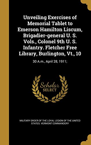 9781373362360: Unveiling Exercises of Memorial Tablet to Emerson Hamilton Liscum, Brigadier-general U. S. Vols., Colonel 9th U. S. Infantry. Fletcher Free Library, Burlington, Vt., 10: 30 A.m., April 28, 1911;