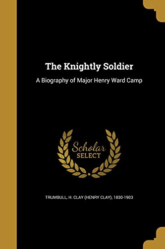 9781373385376: KNIGHTLY SOLDIER: A Biography of Major Henry Ward Camp