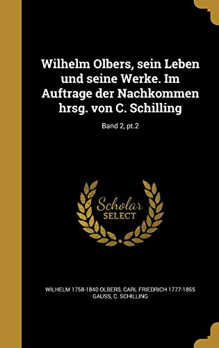 9781373466297: Wilhelm Olbers, sein Leben und seine Werke. Im Auftrage der Nachkommen hrsg. von C. Schilling; Band 2, pt.2