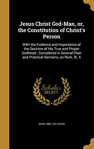 9781373548580: Jesus Christ God-Man, or, the Constitution of Christ's Person: With the Evidence and Importance of the Doctrine of His True and Proper Godhead ; ... Plain and Practical Sermons, on Rom. IX. 5