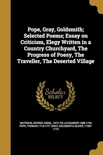 Stock image for Pope, Gray, Goldsmith; Selected Poems; Essay on Criticism, Elegy Written in a Country Churchyard, The Progress of Poesy, The Traveller, The Deserted Village for sale by WorldofBooks