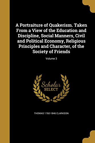 9781373570505: A Portraiture of Quakerism. Taken From a View of the Education and Discipline, Social Manners, Civil and Political Economy, Religious Principles and Character, of the Society of Friends; Volume 3