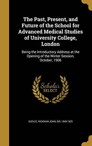 9781373608253: The Past, Present, and Future of the School for Advanced Medical Studies of University College, London: Being the Introductory Address at the Opening of the Winter Session, October, 1906