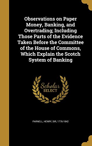 9781373613844: Observations on Paper Money, Banking, and Overtrading; Including Those Parts of the Evidence Taken Before the Committee of the House of Commons, Which Explain the Scotch System of Banking