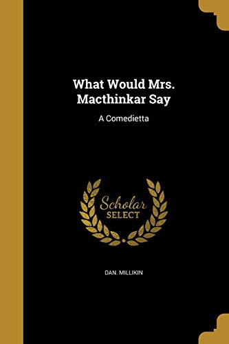 What Would Mrs. Macthinkar Say: A Comedietta (Paperback) - Dan Millikin