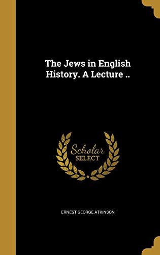 The Jews in English History. A Lecture .. (9781373706089) by Atkinson, Ernest George