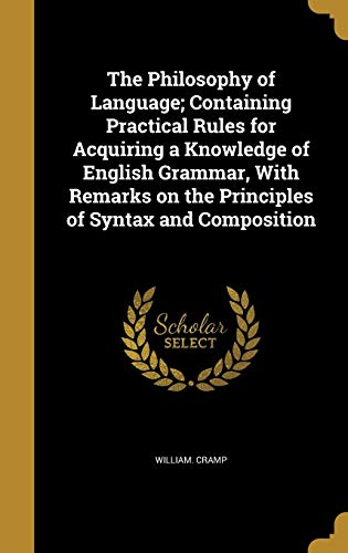 9781373717481: The Philosophy of Language; Containing Practical Rules for Acquiring a Knowledge of English Grammar, With Remarks on the Principles of Syntax and Composition