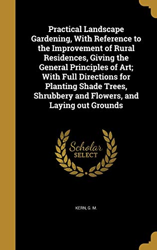 9781373722850: Practical Landscape Gardening, With Reference to the Improvement of Rural Residences, Giving the General Principles of Art; With Full Directions for ... Shrubbery and Flowers, and Laying out Grounds