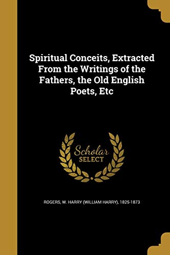 Spiritual Conceits, Extracted from the Writings of the Fathers, the Old English Poets, Etc