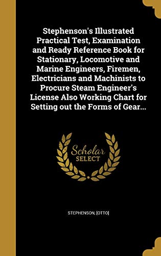 9781373880734: Stephenson's Illustrated Practical Test, Examination and Ready Reference Book for Stationary, Locomotive and Marine Engineers, Firemen, Electricians ... Chart for Setting out the Forms of Gear...