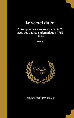 Stock image for Le secret du roi: Correspondance secrte de Louis XV avec ses agents diplomatiques, 1752-1774; Tome 2 (French Edition) for sale by ALLBOOKS1