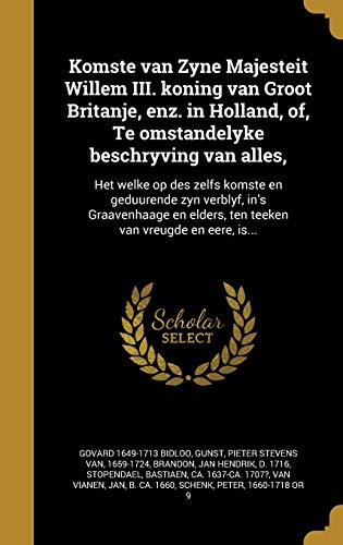 9781374069206: Komste van Zyne Majesteit Willem III. koning van Groot Britanje, enz. in Holland, of, Te omstandelyke beschryving van alles,: Het welke op des zelfs ... van vreugde en eere, is... (Dutch Edition)