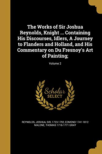 9781374071933: The Works of Sir Joshua Reynolds, Knight ... Containing His Discourses, Idlers, A Journey to Flanders and Holland, and His Commentary on Du Fresnoy's Art of Painting;; Volume 2