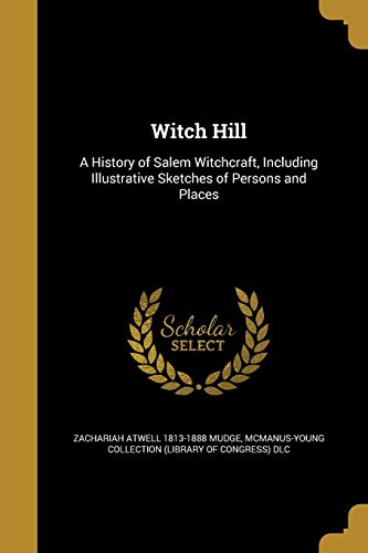 Stock image for Witch Hill: A History of Salem Witchcraft, Including Illustrative Sketches of Persons and Places for sale by GF Books, Inc.