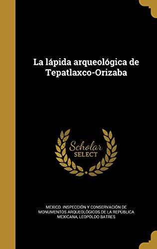 La Lapida Arqueologica de Tepatlaxco-Orizaba (Hardback) - Leopoldo Batres