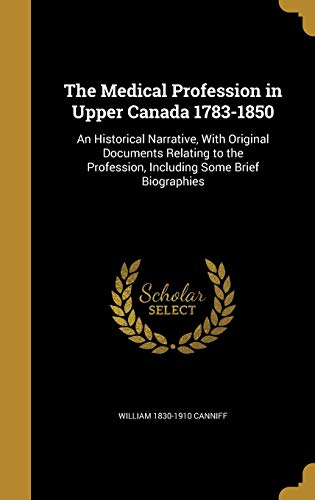 9781374193147: The Medical Profession in Upper Canada 1783-1850: An Historical Narrative, With Original Documents Relating to the Profession, Including Some Brief Biographies