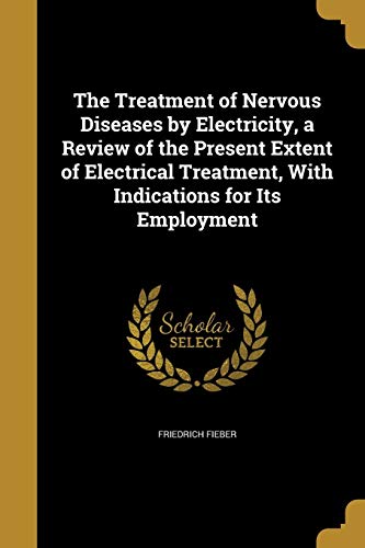 9781374362697: The Treatment of Nervous Diseases by Electricity, a Review of the Present Extent of Electrical Treatment, With Indications for Its Employment