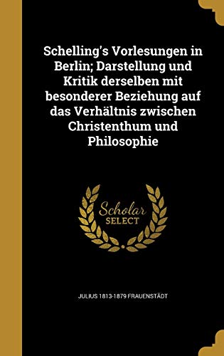 9781374405226: Schelling's Vorlesungen in Berlin; Darstellung und Kritik derselben mit besonderer Beziehung auf das Verhltnis zwischen Christenthum und Philosophie