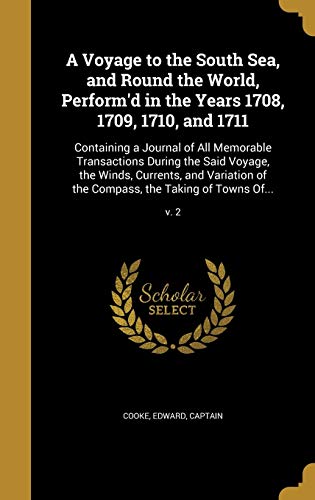 9781374509184: A Voyage to the South Sea, and Round the World, Perform'd in the Years 1708, 1709, 1710, and 1711: Containing a Journal of All Memorable Transactions ... of the Compass, the Taking of Towns Of...; v.