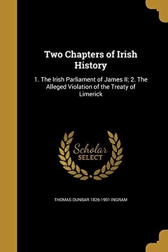 Two Chapters of Irish History: 1. the Irish Parliament of James II; 2. the Alleged Violation of the Treaty of Limerick (Paperback) - Thomas Dunbar 1826-1901 Ingram