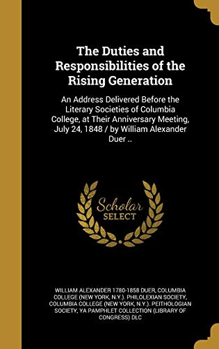 9781374637238: The Duties and Responsibilities of the Rising Generation: An Address Delivered Before the Literary Societies of Columbia College, at Their Anniversary ... July 24, 1848 / by William Alexander Duer ..