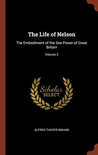 Stock image for The Life of Nelson: The Embodiment of the Sea Power of Great Britain; Volume 2 Mahan, Alfred Thayer for sale by Langdon eTraders