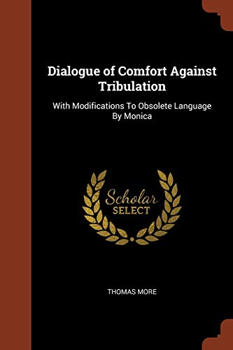 9781374820494: Dialogue of Comfort Against Tribulation: With Modifications To Obsolete Language By Monica