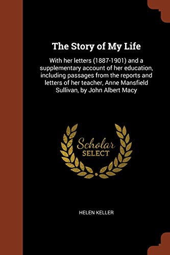 9781374832473: The Story of My Life: With her letters (1887-1901) and a supplementary account of her education, including passages from the reports and letters of ... Anne Mansfield Sullivan, by John Albert Macy