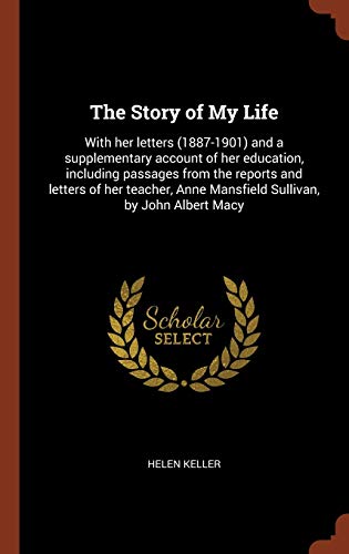 9781374832480: The Story of My Life: With her letters (1887-1901) and a supplementary account of her education, including passages from the reports and letters of ... Anne Mansfield Sullivan, by John Albert Macy