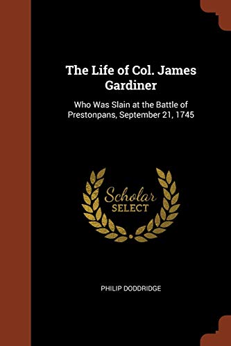 9781374835511: The Life of Col. James Gardiner: Who Was Slain at the Battle of Prestonpans, September 21, 1745