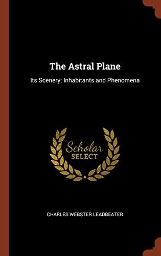 Beispielbild fr The Astral Plane: Its Scenery; Inhabitants and Phenomena zum Verkauf von Half Price Books Inc.