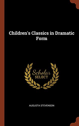Children s Classics in Dramatic Form (Hardback) - Augusta Stevenson