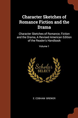 Character Sketches of Romance Fiction and the Drama: Character Sketches of Romance, Fiction and the Drama, A Revised American Edition of the Reader's Handbook; Volume 1 [Soft Cover ] - Brewer, E. Cobham