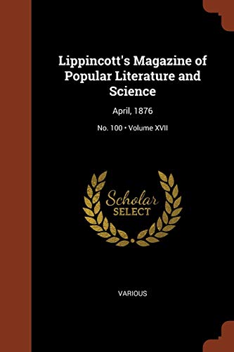 9781374948808: Lippincott's Magazine of Popular Literature and Science: April, 1876; Volume XVII; No. 100