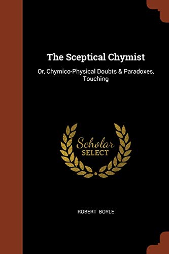 9781374975125: The Sceptical Chymist: Or, Chymico-Physical Doubts & Paradoxes, Touching