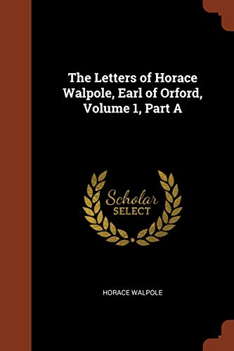 9781375014748: The Letters of Horace Walpole, Earl of Orford, Volume 1, Part A