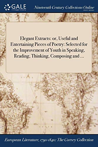 9781375039666: Elegant Extracts: or, Useful and Entertaining Pieces of Poetry: Selected for the Improvement of Youth in Speaking, Reading, Thinking, Composing and ...