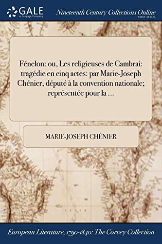 Stock image for Fnelon ou, Les religieuses de Cambrai tragdie en cinq actes par MarieJoseph Chnier, dput la convention nationale reprsente pour la for sale by PBShop.store US