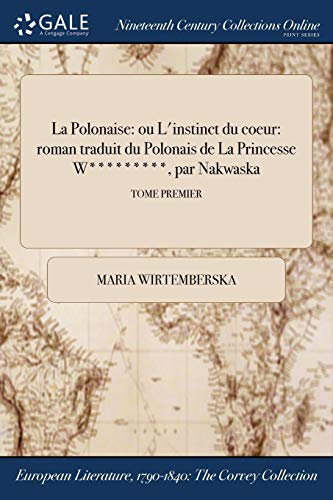 Stock image for La Polonaise: ou L'instinct du coeur: roman traduit du Polonais de La Princesse W*********, par Nakwaska; TOME PREMIER (French Edition) for sale by Lucky's Textbooks