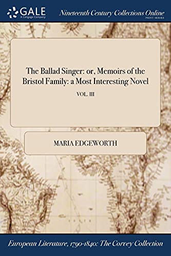 Imagen de archivo de The Ballad Singer: or, Memoirs of the Bristol Family: a Most Interesting Novel; VOL. III a la venta por Chiron Media