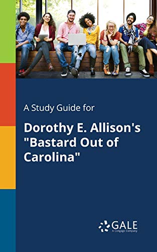 A Study Guide for Dorothy E. Allison's Bastard Out of Carolina Gale Cengage Learning Author