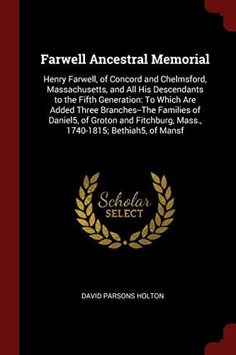 Imagen de archivo de Farwell Ancestral Memorial: Henry Farwell, of Concord and Chelmsford, Massachusetts, and All His Descendants to the Fifth Generation: To Which Are . Mass., 1740-1815; Bethiah5, of Mansf a la venta por Court Street Books/TVP Properties, Inc.