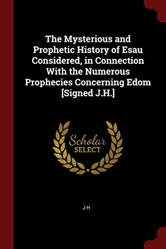 9781375434553: The Mysterious and Prophetic History of Esau Considered, in Connection With the Numerous Prophecies Concerning Edom [Signed J.H.]